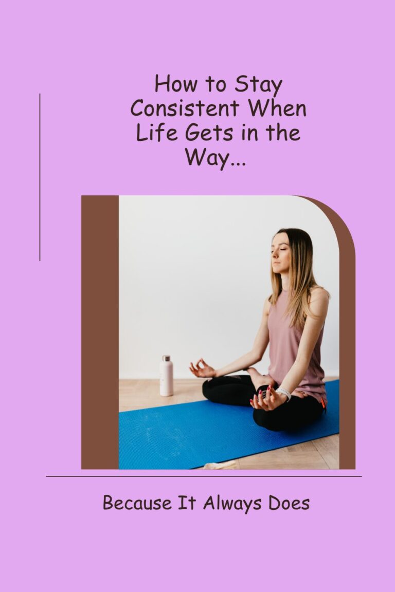 How to Stay Consistent When Life Gets in the Way (Because It Always Does)