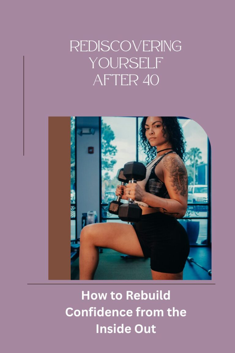 Rediscovering Yourself After 40: How to Rebuild Confidence from the Inside Out
